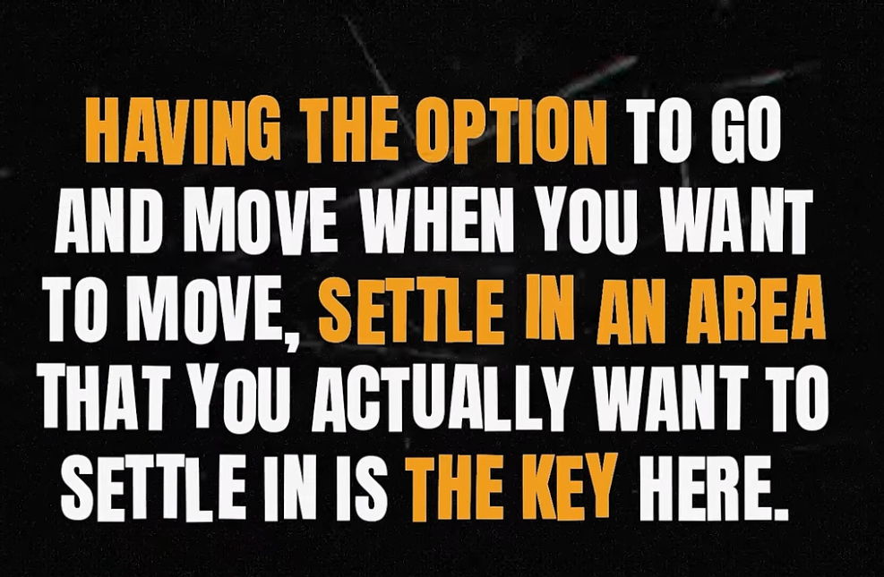 having the option to go and move when you want to move, settle in an area that you actually want to settle in