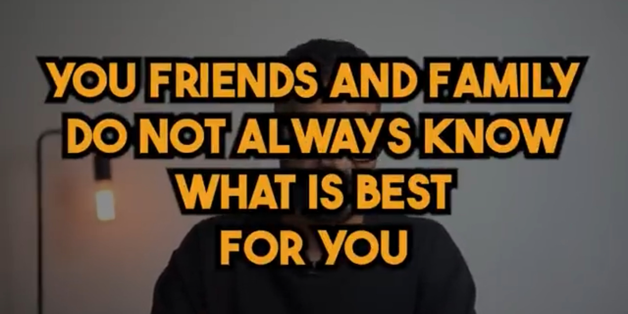 Your friends and family do not always know what is best for you