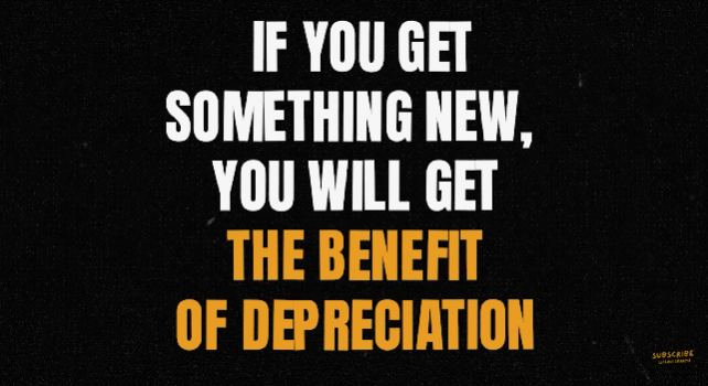 Getting something new, will get the benefit if depreciation