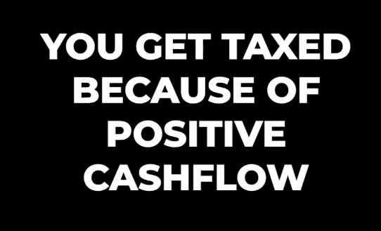 You get taxed because of positive cashflow