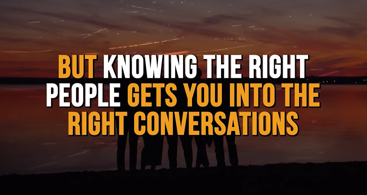 But knowing the right people gets you into the right conversations