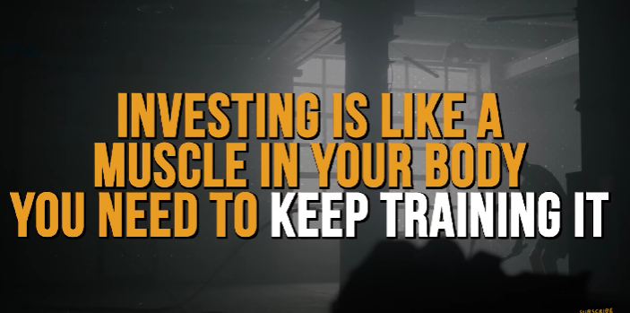 Investing is like a muscle in your body you need to keep training it