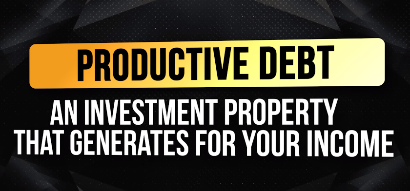Productive debt is an investment property that generates for your income