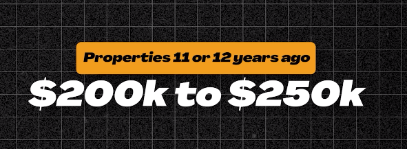 Properties 11 to 12 years worth $200k to $250k